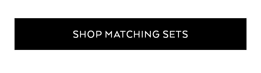 SHOP MATCHING SETS