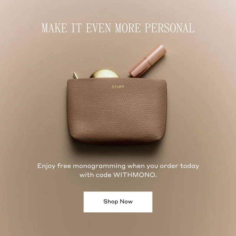 MAKE IT EVEN MORE PERSONAL Enjoy free monogramming when you order today with code WITHMONO. Shop Now