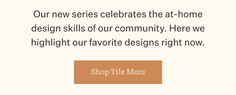 Our new series celebrates the at - home design skills of our community. Here we highlight our favorite designs right now.