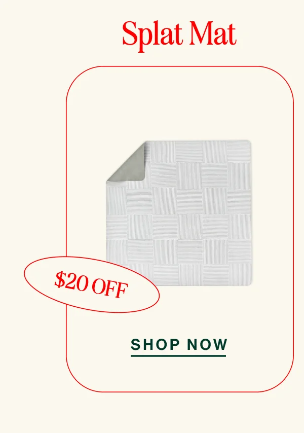 Splat Mat. $20 OFF. Shop Now