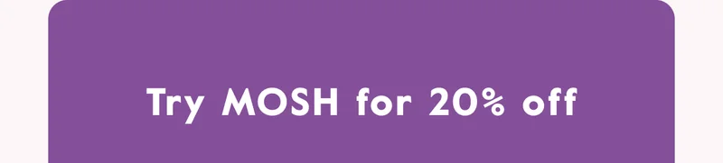 Try MOSH for 20% off