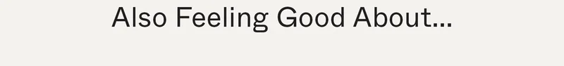 Also Feeling Good About...
