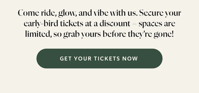 Come ride, glow, and vibe with us. Secure your early-bird tickets at a discount - spaces are limited, so grab yours before they’re gone!