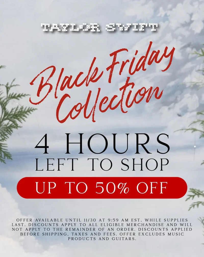 Taylor Swift Black Friday Collection. 4 hours left to shop! Up to 50% off. Limited time, while supplies last. Offer available until 11/30/25 at 9:59am ET, while supplies last. Purchase value based on final cart value calculated before tax, shipping, and handling fees, and applies only to items within the Black Friday Collection. Offer excludes music products and guitars.