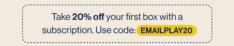 Take 20% off your first box with a subscription. Use code:   EMAILPLAY20