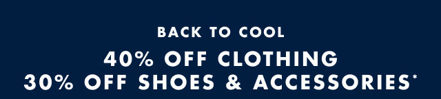 Back to cool                                          40% off clothing                                             30% off shoes & accessories*