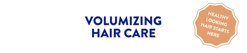 VOLUMIZING HAIR CARE HEALTHY LOOKING HAIR STARTS HERE