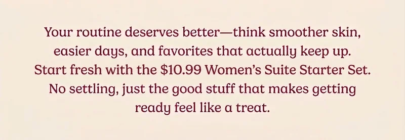 Text promoting a $10.99 Women's Suite Starter Set for smoother skin and easier routines.