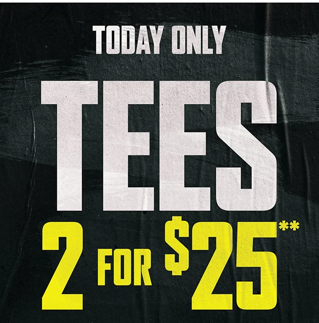Today Only Tees 2 for 25 Dollars. Not combinable with other offers. Shop Now