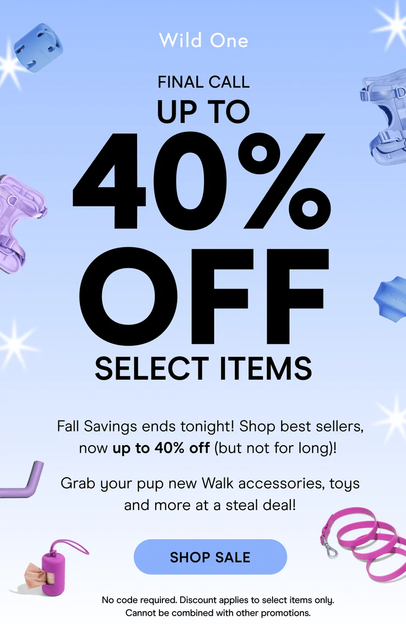 Fall Savings ends tonight! Shop best sellers, now up to 40% off (but not for long)!  Grab your pup new Walk accessories, toys and more at a steal deal!