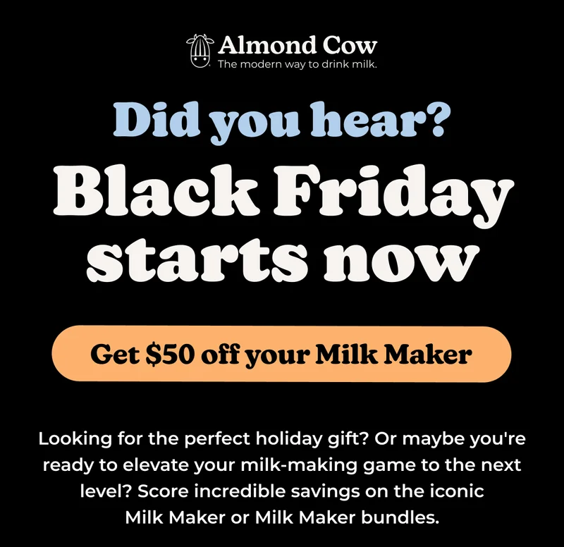 Black Friday starts now. Get $50 off your Milk Maker