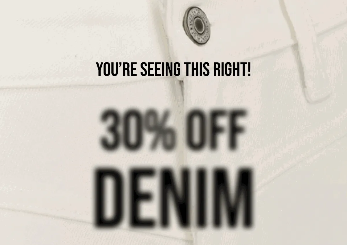 You're Seeing This Right! 30% off Denim