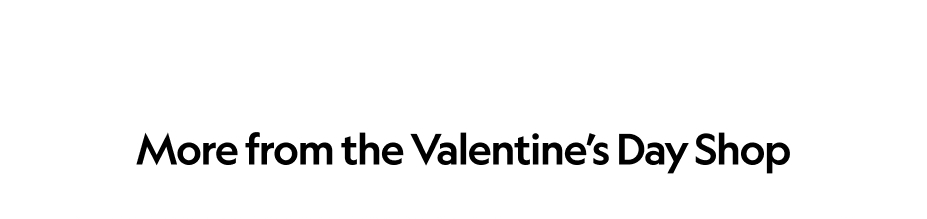 More from the Valentine's Day Shop