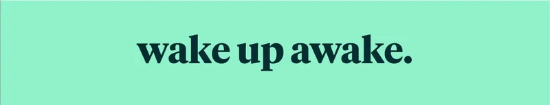 wake up awake.