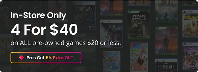 In-Store 4 For $40 on ALL pre-owned games $20 or less. | Pro Gets 5% Extra Off*