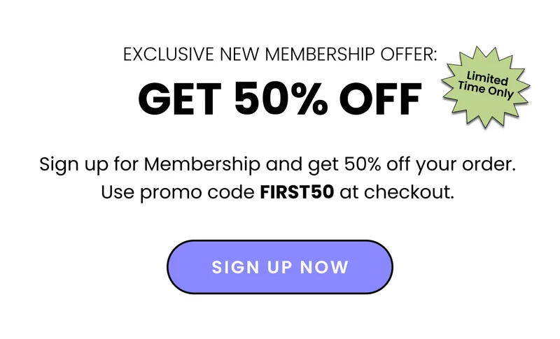 Exclusive New Membership Offer: Get 50% Off. Sign up for Membership and get 50% off your order. Use promo code FIRST50 at checkout. Sign up now.