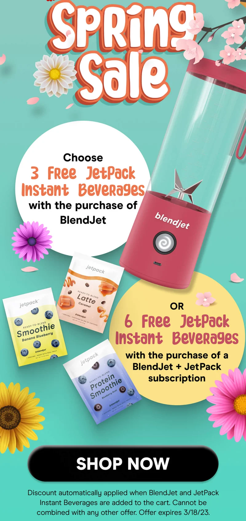 SPRING SALE CHOOSE 3 FREE JETPACK INSTANT BEVERAGES WITH THE PURCHASE OF BLENDJET OR 6 FREE JETPACK INSTANT BEVERAGES WITH THE PURCHASE OF BLENDJET + JETPACK SUBSRIPTION
