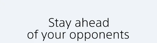 Stay ahead of your opponents