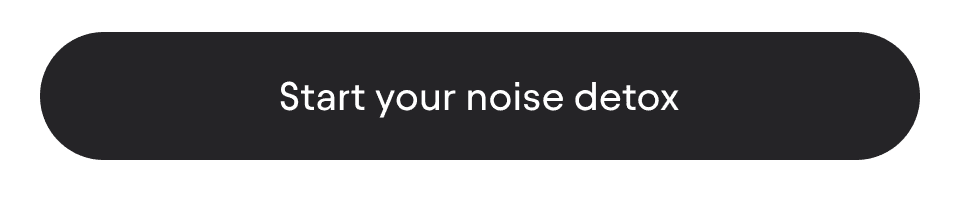 Start your noise detox