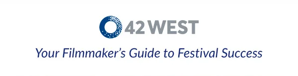 42 West   Your Filmmaker’s Guide to Festival Success