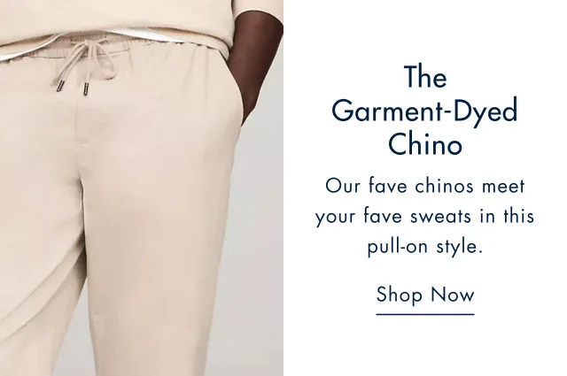 The garment-dyed chino                                            Our fave chinos meet your fave sweats in this pull-on style.                                            Shop now