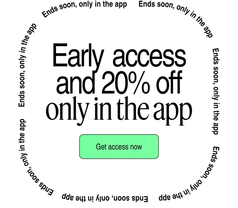Early Access and 20% off only in the app