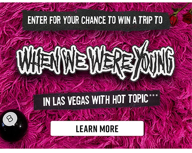 Enter for your chance to win a trip to When We Were Young in Las Vegas with Hot Topic. Learn More