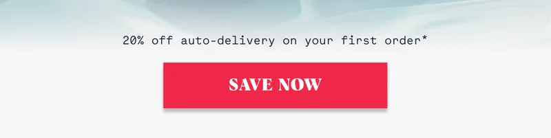 20% off auto-delivery on your first order* save now
