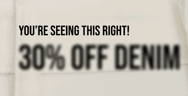 You're Seeing This Right! 30% off Denim