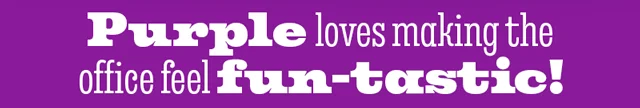 PURPLE LOVES MAKING THE OFFICE FEEL FUN-TASTIC!