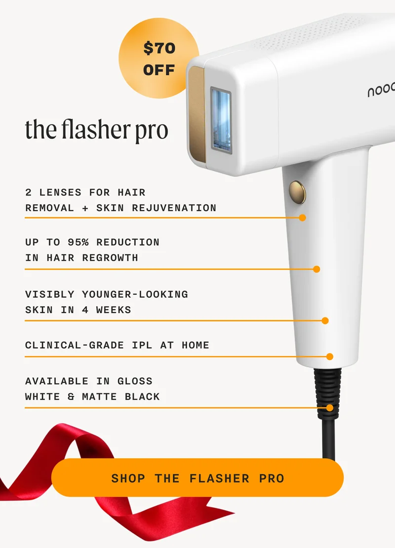 The Flasher Pro ($70 OFF): 2 lenses for hair removal + skin rejuvenation - Up to 95% reduction in hair regrowth - Visibly younger-looking skin in 4 weeks - Clinical-grade IPL at home - Available in gloss white & matte black - SHOP THE FLASHER PRO