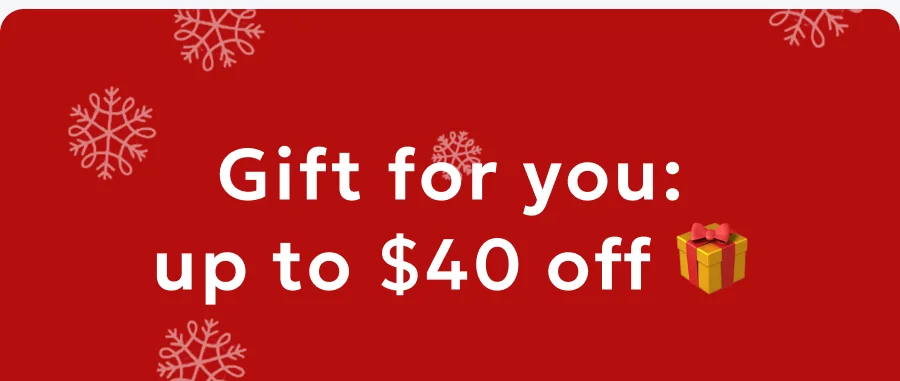 Gift for you: up to $40 off