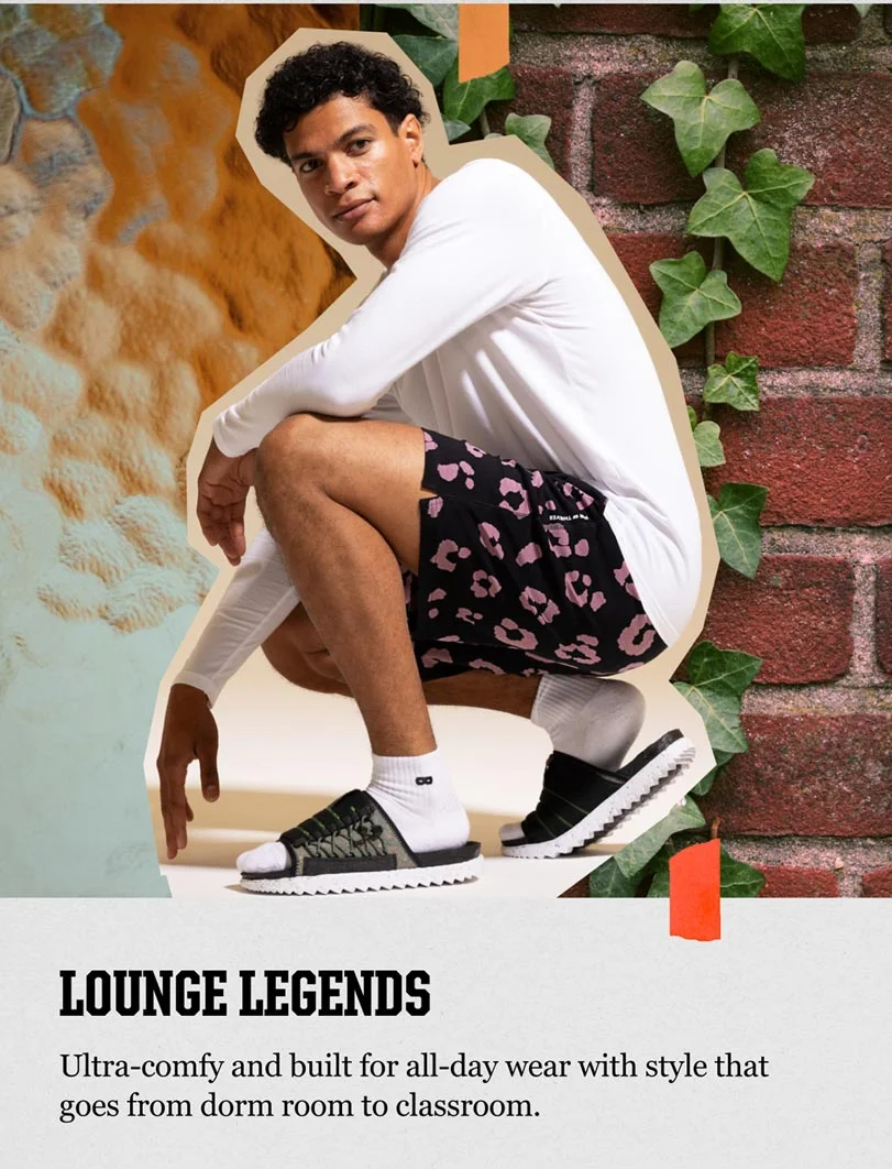 Lounge Legends. Ultra-comfy and built for all-day wear with style that goes from dorm room to classroom.