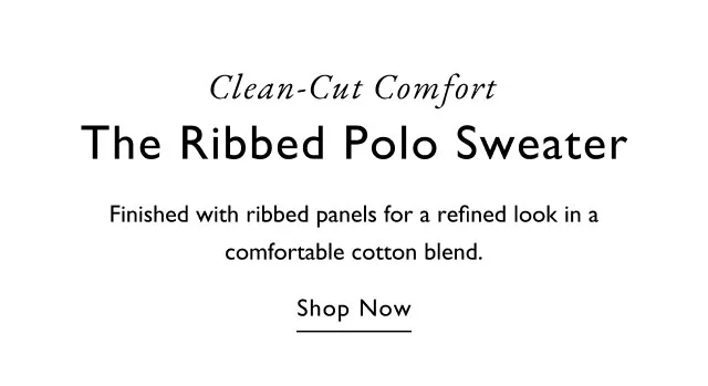 Clean-Cut Comfort The Ribbed Polo Sweater Finished with ribbed panels for a refined look in a comfortable cotton blend. Shop Now