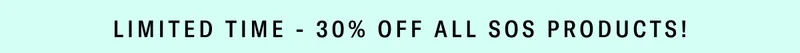 Limited Time - 30% OFF ALL SOS PRODUCTS!