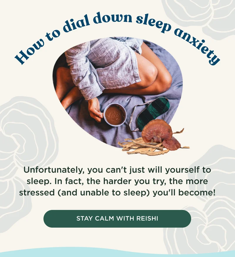 How to dial down sleep anxiety - Unfortunately you can't just will yourself to sleep. In fact, the harder you try, the more stressed (and unable to sleep) you'll become! - STAY CALM WITH REISHI
