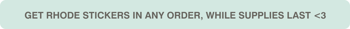 GET RHODE STICKERS IN ANY ORDER, WHILE SUPPLIES LAST <3