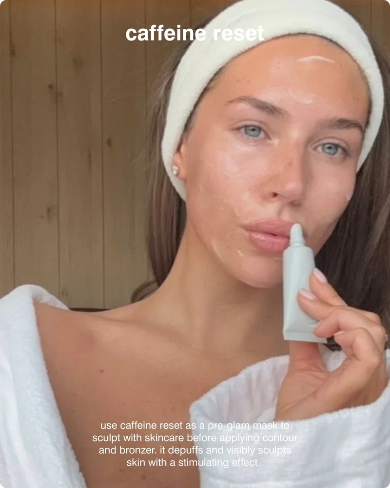 caffeine reset: use caffeine reset as a pre-glam mask to sculpt with skincare before applying contour and bronzer. it depuffs and visibly sculpts skin with a stimulating effect.