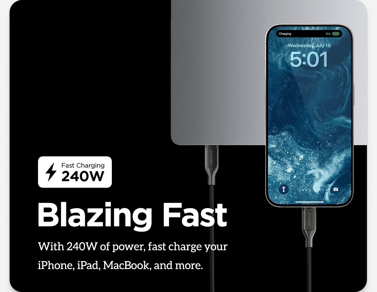 Fast Charging 240W. Blazing Fast. With 240W of power, fast charge your iPhone, iPad, MacBook, and more.