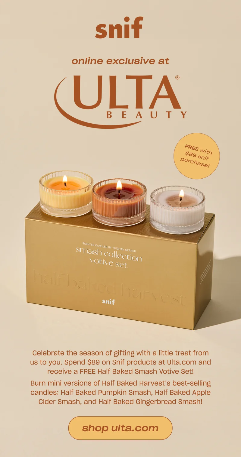 Celebrate the season of gifting with a little treat from us to you. Spend $89 on Snif products at Ulta.com and receive a FREE Half Baked Smash Votive Set!   Burn mini versions of Half Baked Harvest’s best-selling candles: Half Baked Pumpkin Smash, Half Baked Apple Cider Smash, and Half Baked Gingerbread Smash!