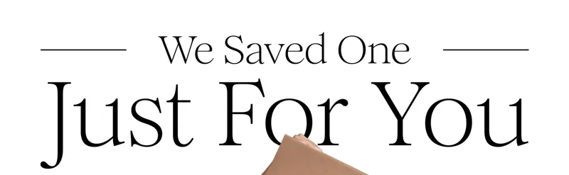We Saved One Just For You