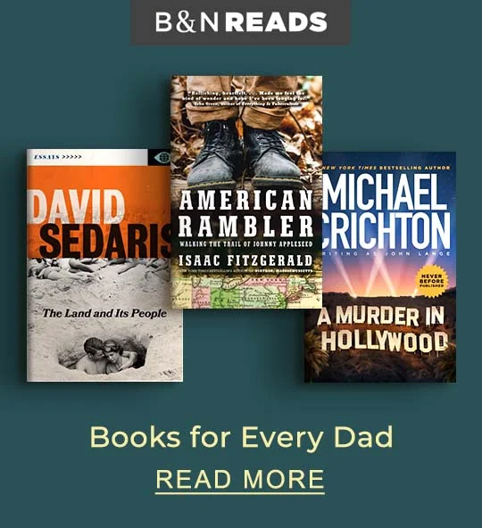 B&N READS | Books for Every Dad: A Father's Day Reading List - READ MORE