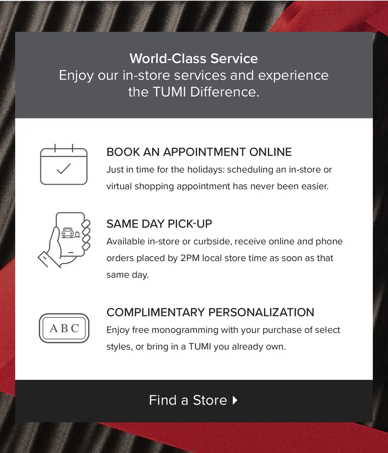 World Class Service - Enjoy our in-store services and experience the TUMI Difference.