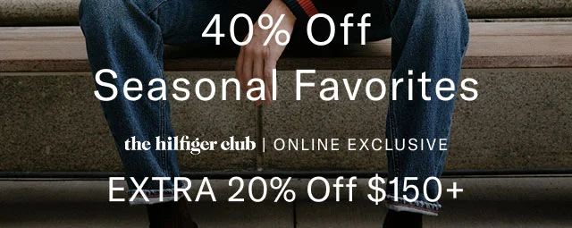 Long Weekend Warm-Up                                            40% off seasonal favorites                                            the Hilfiger Club online exclusive                                            Extra 20% off $150+