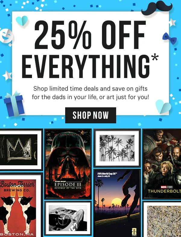 25% Off Everything* Shop limited-time deals for deals on gifts for the dads in your life, or art just for you!