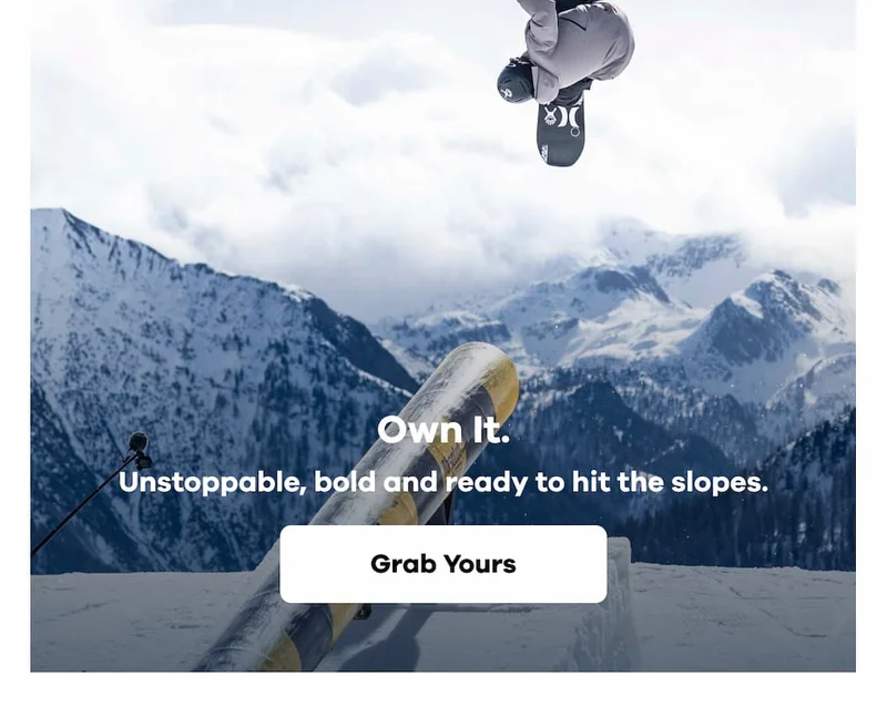 Own It. Unstoppable, bold and ready to hit the slopes. | Grab Yours