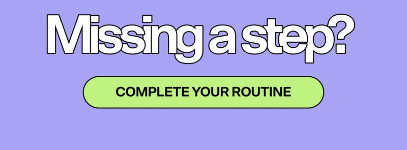 Missing a step? [COMPLETE YOUR ROUTINE]