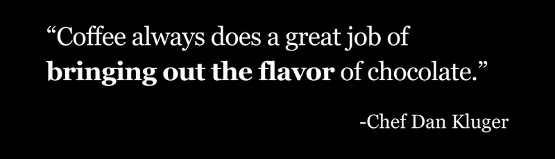 Coffee always does a great job of bringing out the flavor of chocolate