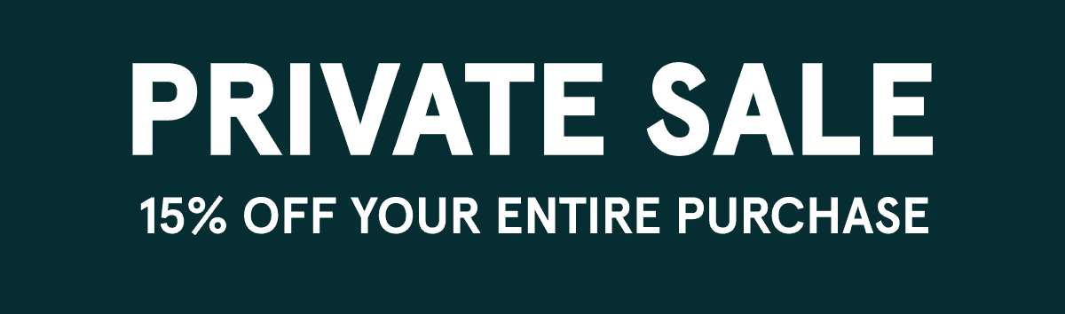 Private Sale | 15% Off your Entire Purchase | Save Now