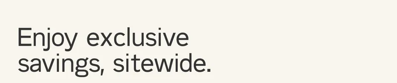 Enjoy exclusive savings, sitewide.